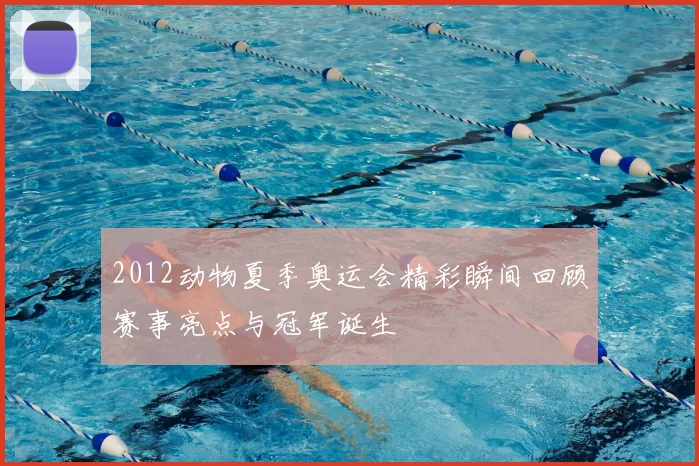 2012动物夏季奥运会精彩瞬间回顾赛事亮点与冠军诞生