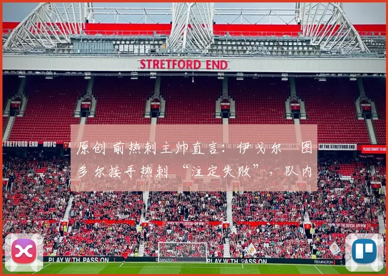 原创 前热刺主帅直言：伊戈尔・图多尔接手热刺 “注定失败”，队内氛围 “ toxic 至极”