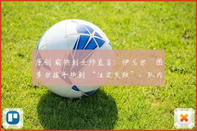 原创 前热刺主帅直言：伊戈尔・图多尔接手热刺 “注定失败”，队内氛围 “ toxic 至极”