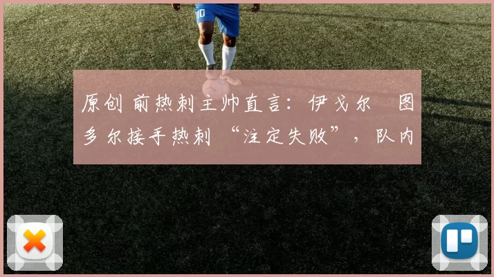 原创 前热刺主帅直言：伊戈尔・图多尔接手热刺 “注定失败”，队内氛围 “ toxic 至极”