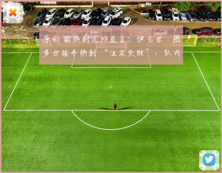 原创 前热刺主帅直言:伊戈尔・图多尔接手热刺 “注定失败”,队内氛围 “ toxic 至极”