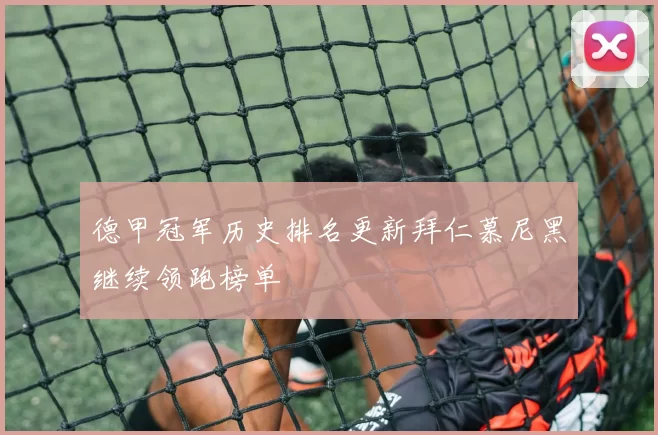 德甲冠军历史排名更新拜仁慕尼黑继续领跑榜单