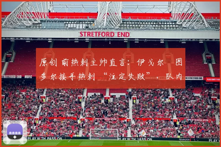 原创 前热刺主帅直言：伊戈尔・图多尔接手热刺 “注定失败”，队内氛围 “ toxic 至极”