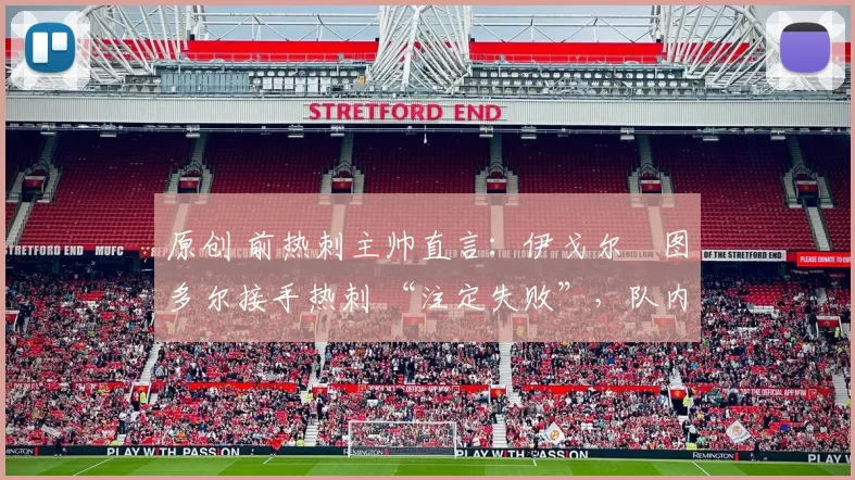 原创 前热刺主帅直言：伊戈尔・图多尔接手热刺 “注定失败”，队内氛围 “ toxic 至极”