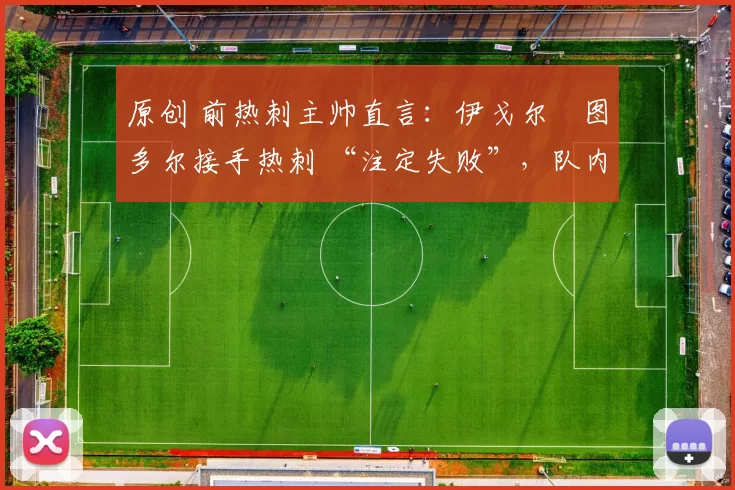 原创 前热刺主帅直言：伊戈尔・图多尔接手热刺 “注定失败”，队内氛围 “ toxic 至极”