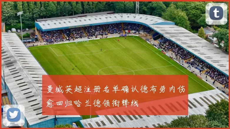 曼城英超注册名单确认德布劳内伤愈回归哈兰德领衔锋线