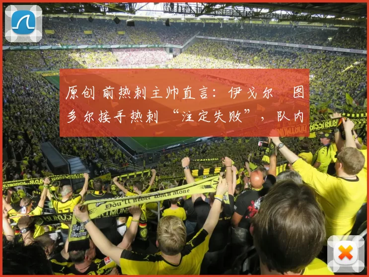 原创 前热刺主帅直言：伊戈尔・图多尔接手热刺 “注定失败”，队内氛围 “ toxic 至极”