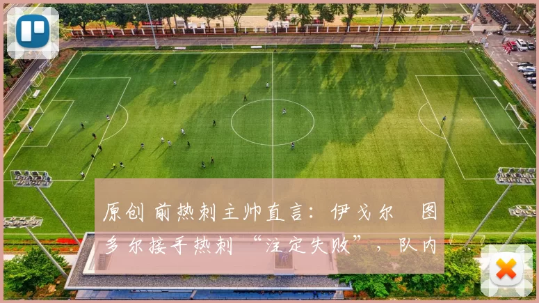 原创 前热刺主帅直言：伊戈尔・图多尔接手热刺 “注定失败”，队内氛围 “ toxic 至极”