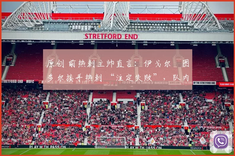 原创 前热刺主帅直言：伊戈尔・图多尔接手热刺 “注定失败”，队内氛围 “ toxic 至极”