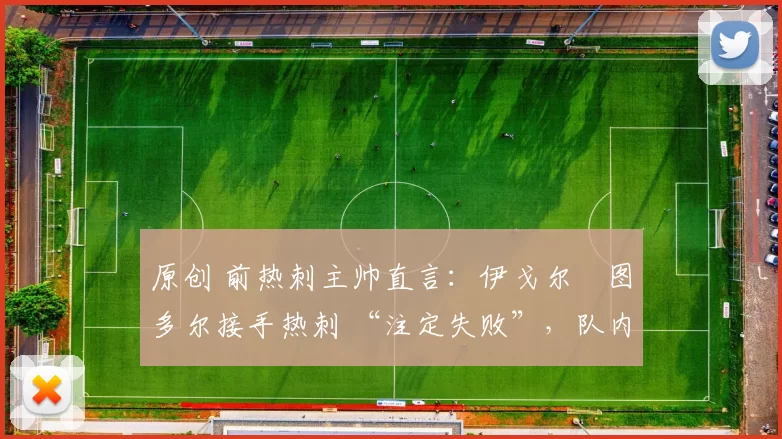 原创 前热刺主帅直言：伊戈尔・图多尔接手热刺 “注定失败”，队内氛围 “ toxic 至极”