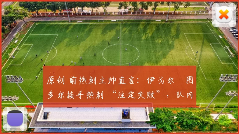 原创 前热刺主帅直言：伊戈尔・图多尔接手热刺 “注定失败”，队内氛围 “ toxic 至极”